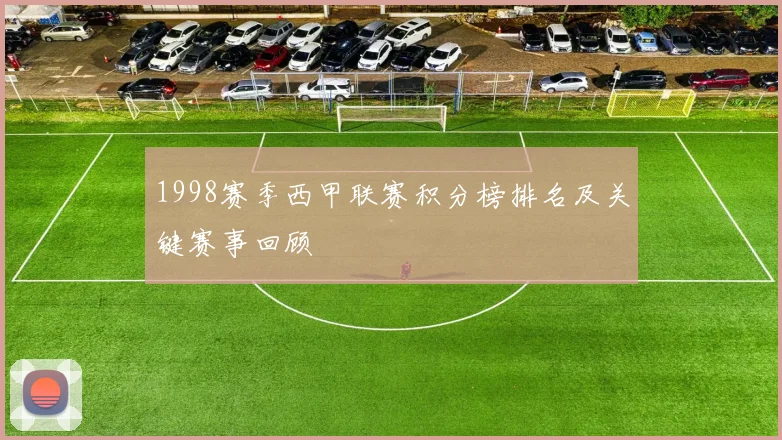 1998赛季西甲联赛积分榜排名及关键赛事回顾
